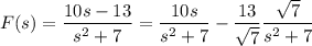 F(s)=\dfrac{10s-13}{s^2+7}=\dfrac{10s}{s^2+7}-\dfrac{13}{\sqrt7}\dfrac{\sqrt7}{s^2+7}