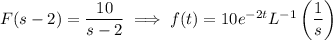 F(s-2)=\dfrac{10}{s-2}\implies f(t)=10e^{-2t}L^{-1}\left(\dfrac1s\right)