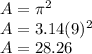 A=\pi ^{2} \\A=3.14(9)^{2} \\A= 28.26