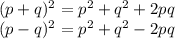 (p+q)^2 = p^{2}+ q^{2} +2pq\\(p-q)^2 = p^{2}+ q^{2} -2pq