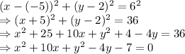 (x-(-5))^{2}+ (y-2)^{2} = 6^{2}\\\Rightarrow (x+5)^{2}+ (y-2)^{2} = 36\\\Rightarrow x^{2} + 25 + 10x +y^{2} + 4-4y=36\\\Rightarrow x^{2} + 10x +y^{2} -4y-7=0