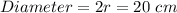 Diameter = 2r = 20 \ cm