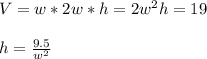 V=w*2w*h=2w^2h=19\\\\h=\frac{9.5}{w^2}