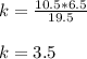 k =\frac{10.5*6.5}{19.5}\\\\k=3.5