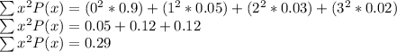 \sum x^{2}P(x) = (0^2*0.9) + (1^2*0.05) + (2^2*0.03) + (3^2* 0.02)\\\sum x^{2}P(x) = 0.05 + 0.12 + 0.12\\\sum x^{2}P(x) = 0.29