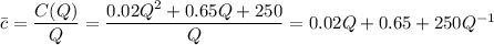 \bar c=\dfrac{C(Q)}{Q}=\dfrac{0.02Q^2+0.65Q+250}{Q}=0.02Q+0.65+250Q^{-1}