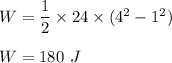 W=\dfrac{1}{2}\times 24\times (4^2-1^2)\\\\W=180\ J