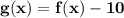 \mathbf{g(x) = f(x) -10}