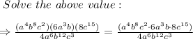 \ Solve \ the  \ above \ value : \\\\\Rightarrow  \frac{(a^4b^8c^2)(6a^3b)(8c^{15})}{4a^6b^{12}c^3} = \frac{(a^4b^8c^2\cdot 6a^3b \cdot 8c^{15})}{4a^6b^{12}c^3}\\\\