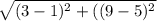 \sqrt{(3-1)^2+((9-5)^2}