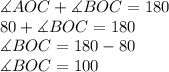 \measuredangle AOC + \measuredangle BOC = 180\degree\\80\degree  + \measuredangle BOC = 180\degree\\ \measuredangle BOC = 180\degree -80\degree\\ \measuredangle BOC = 100\degree\\