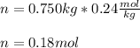 n=0.750kg*0.24\frac{mol}{kg}\\ \\n=0.18mol