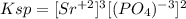 Ksp=[Sr^{+2}]^3[(PO_4)^{-3}]^2
