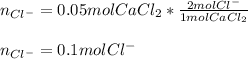 n_{Cl^-}=0.05molCaCl_2*\frac{2molCl^-}{1molCaCl_2}\\ \\n_{Cl^-}=0.1molCl^-