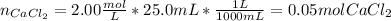 n_{CaCl_2}=2.00\frac{mol}{L} *25.0mL*\frac{1L}{1000mL}=0.05molCaCl_2