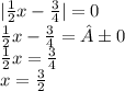 |\frac{1}{2} x - \frac{3}{4} | = 0\\\frac{1}{2} x - \frac{3}{4}= ±0\\\frac{1}{2} x = \frac{3}{4}\\x = \frac{3}{2}