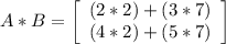 A * B =\left[\begin{array}{ccc}(2*2) + (3* 7)\\ (4*2) + (5 * 7)\end{array}\right]