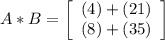 A * B =\left[\begin{array}{ccc}(4) + (21)\\ (8) + (35)\end{array}\right]