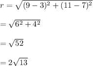 r=\sqrt{(9-3)^2+(11-7)^2}\\\\=\sqrt{6^2+4^2}\\\\=\sqrt{52}\\\\=2\sqrt{13}