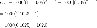 CI.=1000[(1+0.05)^2-1]=1000[(1.05)^2-1]\\\\=1000[1.1025-1]\\\\=1000[0.1025]=102.5
