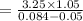 =\frac{3.25\times 1.05}{0.084-0.05}