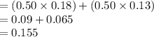 =(0.50\times 0.18)+(0.50\times 0.13)\\=0.09+0.065\\=0.155