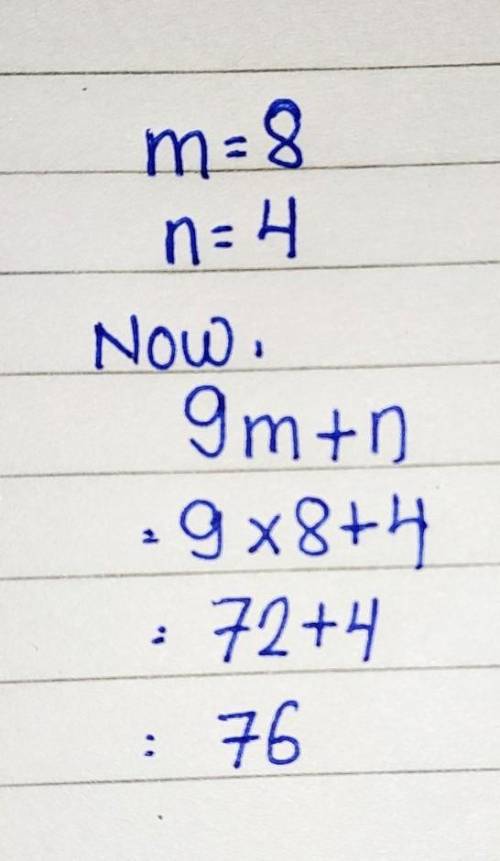 Evaluate the expression when m=8 and n=4 9m+n