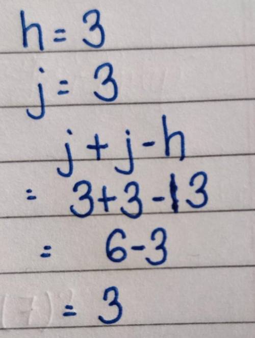 Evaluate j+j -h; use h=3, and j =3
