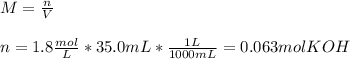 M=\frac{n}{V}\\ \\n=1.8\frac{mol}{L} *35.0mL*\frac{1L}{1000mL} =0.063molKOH