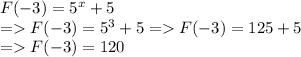 F(-3) = 5^x + 5\\=F(-3) = 5^3 + 5 =F(-3) = 125 + 5\\=F(-3) = 120
