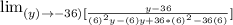 \lim_{{(y)}\to {{-36)}} [\frac{y -36}{(6)^2 y -(6)y + 36*(6)^2 - 36(6)} ]