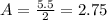 A = \frac{5.5}{2} = 2.75