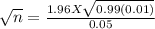 \sqrt{n}  =\frac{1.96 X \sqrt{0.99(0.01)} }{0.05 }