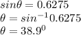 sin\theta = 0.6275\\\theta = sin^{-1} 0.6275\\\theta = 38.9^{0}