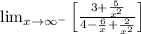 \lim_{x\rightarrow \infty^- }\left [ \frac{3+\frac{5}{x^2}}{4-\frac{6}{x}+\frac{2}{x^2}} \right ]