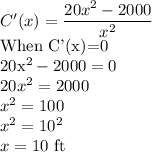 C'(x)=\dfrac{20x^2-2000}{x^2}\\$When C'(x)=0\\20x^2-2000=0\\20x^2=2000\\x^2=100\\x^2=10^2\\x=10$ ft