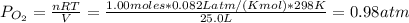 P_{O_{2}} = \frac{nRT}{V} = \frac{1.00 moles*0.082 Latm/(Kmol)*298 K}{25.0 L} = 0.98 atm