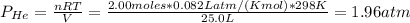 P_{He} = \frac{nRT}{V} = \frac{2.00 moles*0.082 Latm/(Kmol)*298 K}{25.0 L} = 1.96 atm