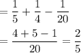 =\dfrac{1}{5}+\dfrac{1}{4}-\dfrac{1}{20}\\\\=\dfrac{4+5-1}{20}=\dfrac{2}{5}