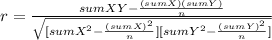 r= \frac{sumXY-\frac{(sumX)(sumY)}{n} }{\sqrt{[sumX^2-\frac{(sumX)^2}{n} ][sumY^2-\frac{(sumY)^2}{n} ]} }