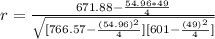 r= \frac{671.88-\frac{54.96*49}{4} }{\sqrt{[766.57-\frac{(54.96)^2}{4} ][601-\frac{(49)^2}{4} ]} }
