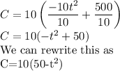 C=10\left(\dfrac{-10t^2}{10} +\dfrac{500}{10}\right)\\C=10(-t^2+50)\\$We can rewrite this as \\C=10(50-t^2)