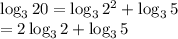 \log _3 20=\log _32^2+\log _35\\=2\log _32+\log _35