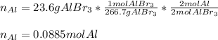 n_{Al}=23.6gAlBr_3*\frac{1molAlBr_3}{266.7gAlBr_3} *\frac{2molAl}{2molAlBr_3} \\\\n_{Al}=0.0885molAl