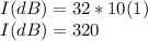 I(dB)=32*10(1)\\I(dB)=320