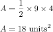 A=\dfrac{1}{2}\times 9\times 4\\\\A=18\ \text{units}^2