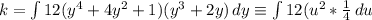 k =\int\limits  {12(y^4 +4y^2 + 1 )(y^3 +2y)} \, dy \equiv  \int\limits  {12(u^2 * \frac{1}{4} } \, du