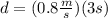 d =  (0.8\frac{m}{s})(3s)