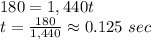 180=1,440t\\t=\frac{180}{1,440} \approx  0.125 \ sec