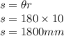 s =\theta r\\s= 180 \times 10\\s=1800 mm